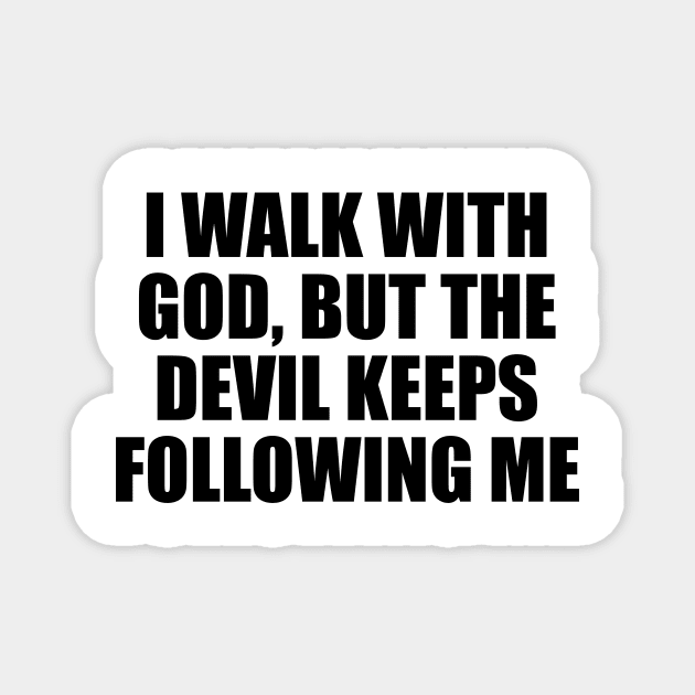 I walk with God, but the devil keeps following me Magnet by D1FF3R3NT