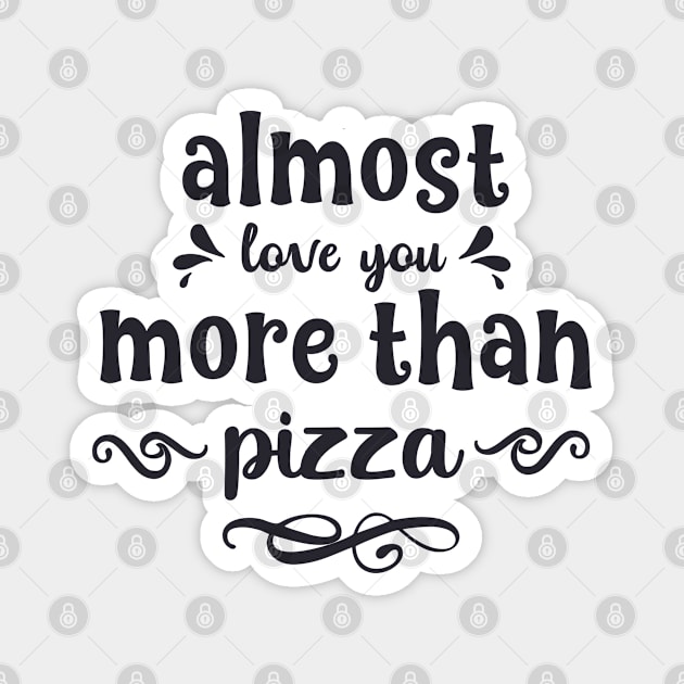 Almost love you more than pizza funny valentines day gift for pizzalovers Magnet by BoogieCreates