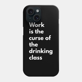 Work is the curse of the drinking class Phone Case