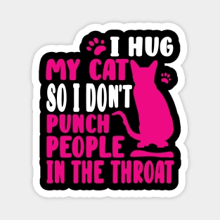 I Hug My Cat So I Don't Punch People Magnet