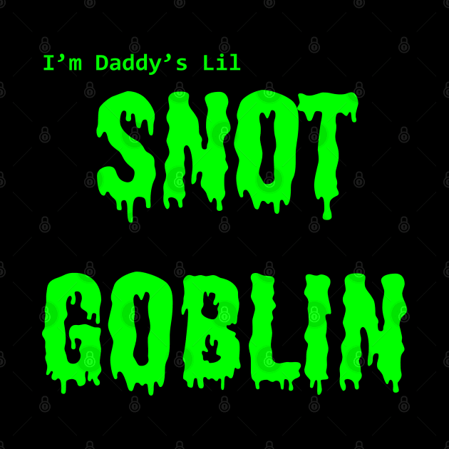 Daddy's Lil Snot Goblin by mennell