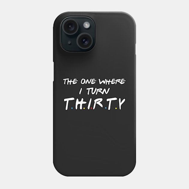The One Where I Turn Thirty Phone Case by ktdhmytv