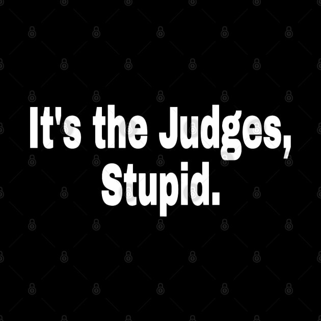 It's The Judges, Stupid. - White - Front by SubversiveWare