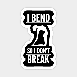 I bend so i dont break Magnet