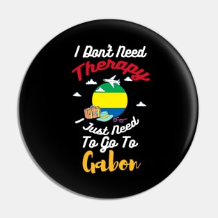 I Don't Need Therapy I Just Need To Go To Gabon Pin