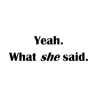 Yeah - What she said! T-Shirt