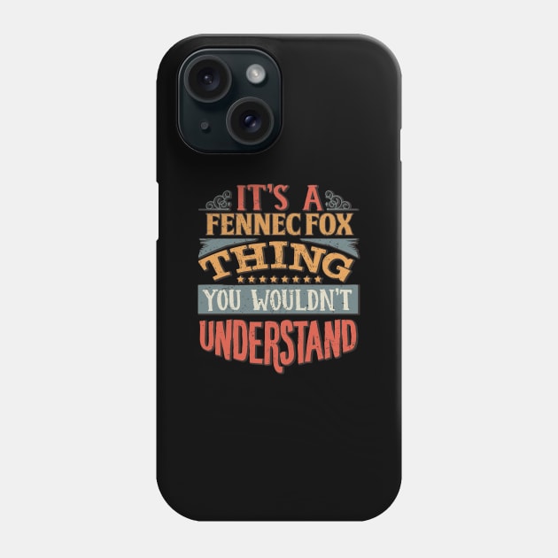 It's A Fennec Fox Thing You Wouldn't Understand - Gift For Fennec Fox Lover Phone Case by giftideas