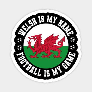 WELSH IS MY NAME FOOTBALL IS MY GAME FUNNY WALES FOOTBALL FUNNY WELSH FOOTBALL WALES SOCCER WELSH SOCCER Magnet