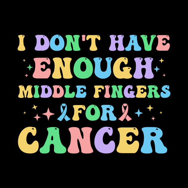 I Don't Have Enough Middle Fingers For Cancer by studio.artslap