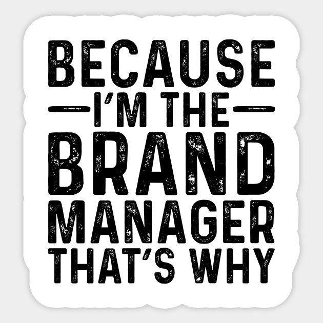 Because I'M The Brand Manager That's Why - Professional Humor - Sticker