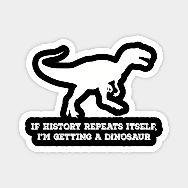 If History Repeats Itself Im Getting A Dinosaur Magnet by redsoldesign