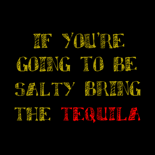 If You're Going To Be Salty Bring The Tequila, Celebrartion, Fiesta by rjstyle7