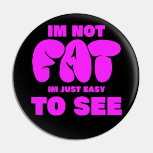 im not fat im just easy to see. funny fat people Pin