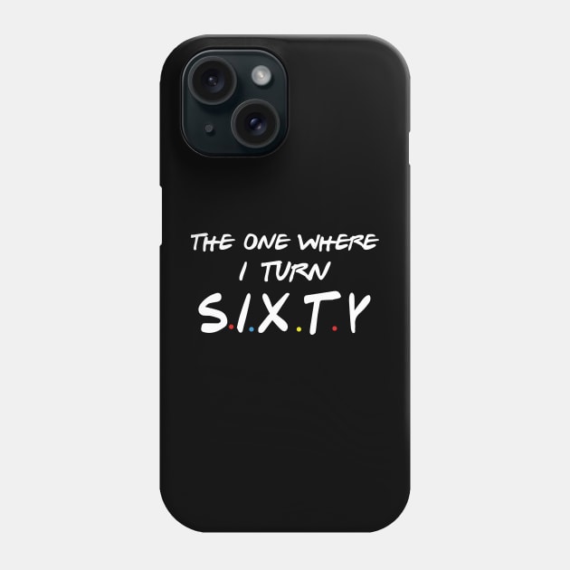 The One Where I Turn Sixty Phone Case by xylalevans