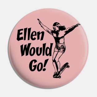 Ellen Would Go Pin