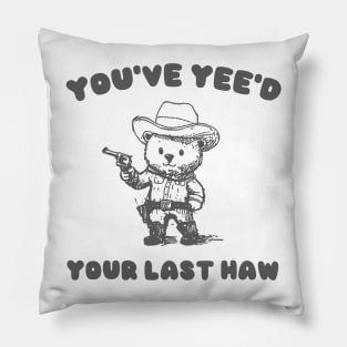 You Have Yeed Your Last Haw Shirt, Funny Cowboy Bear Meme Pillow