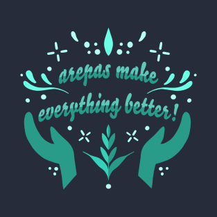 Arepas Make Everything Better! T-Shirt