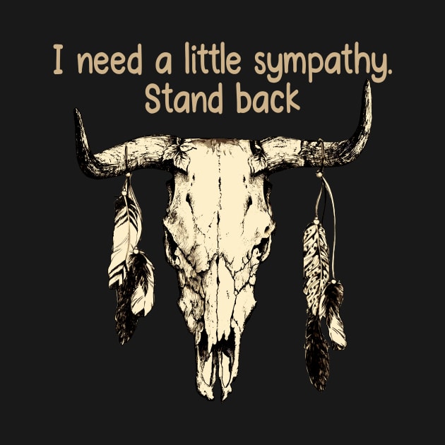 I Need A Little Sympathy. Stand Back Quotes Bull & Feathers by Maja Wronska