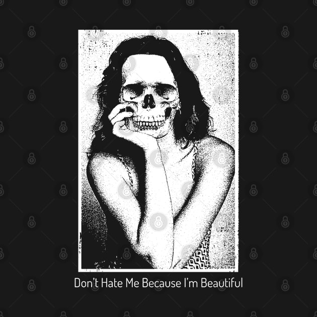 Don't Hate Me Because I'm Beautiful by Pop Art Ave