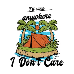 I'll Camp Anywhere I Don't Care Camping T-Shirt