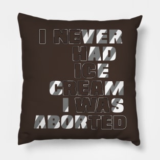 I never had ice cream I was aborted Pillow