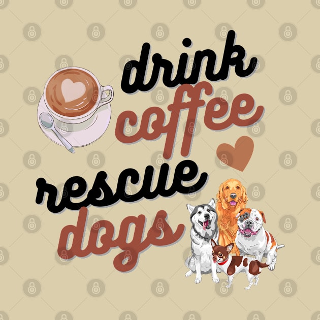 Drink Coffee Rescue Dogs by Weenie Riot