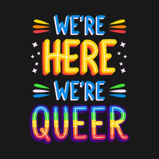 we're here we're queer T-Shirt