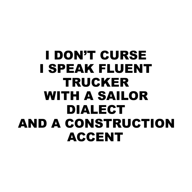 I Don't Curse I Speak Fluent Trucker with a Sailor Dialect and a Construction Accent - Humor - Sarcastic Word Art by ColorMeHappy123