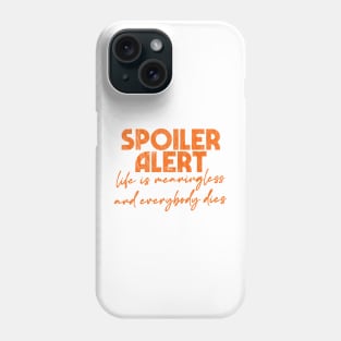 Spoiler Alert - Life is meaningless and everyone dies Phone Case