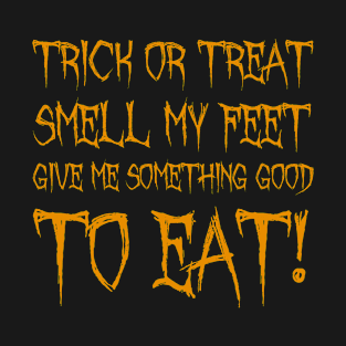 Trick or Treat Smell My Feet Give Me Something Good to Eat! for Halloween T-Shirt