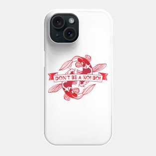 Don't Be A Koi Boi Phone Case