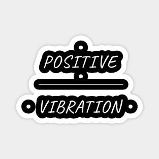 Positive Vibration Magnet