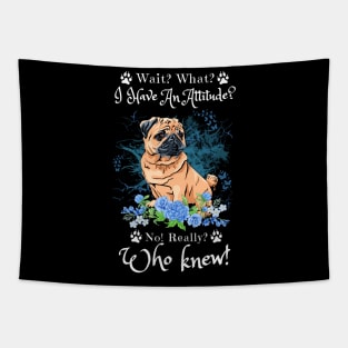 Wait What I Have An Attitude No Really Who Knew, Funny Pug Sayings Tapestry