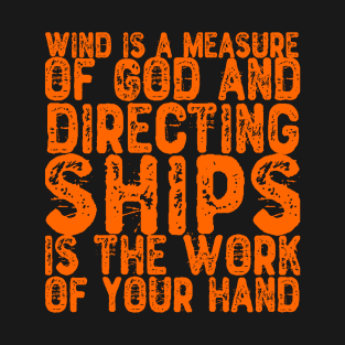 Wind is a measure of God, directing the sail from the work of your hands. T-Shirt