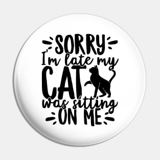 Sorry I'm Late My Cat Was Sitting On Me Pet print Pin