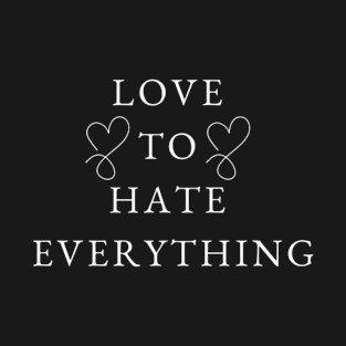 love to hate everything T-Shirt