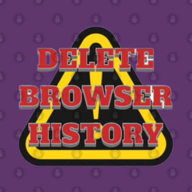 DELETE BROWSER HISTORY, WARNING, DANGER by KoumlisArt