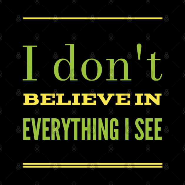 I don't believe in everything I see - Positive energy by BlackCricketdesign