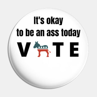 It's okay to be an ass today - Vote Pin