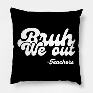 Bruh we out Teachers, school last day Pillow