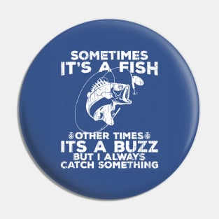 Sometimes It`s  A Fish Other Times It`s A Buzz But I Always Catch Something Pin