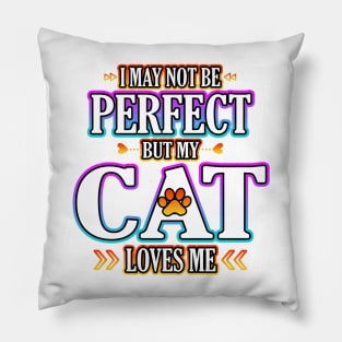 I May Not Be Perfect But My Cat Loves Me Pillow