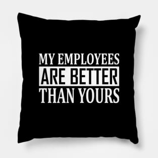 My Employees Are Better Than Yours Pillow