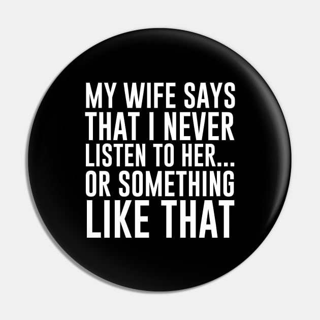 My wife says that I never listen - Husband Gift Pin by redsoldesign