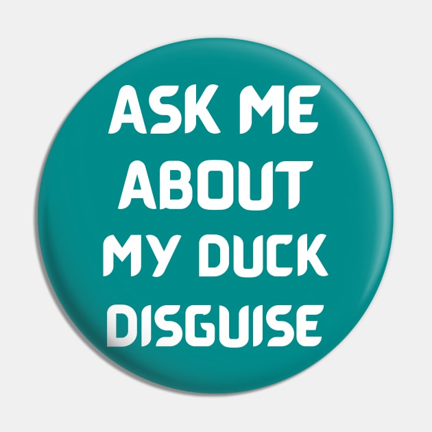 Ask Me About My Duck Disguise Pin by Creative Town