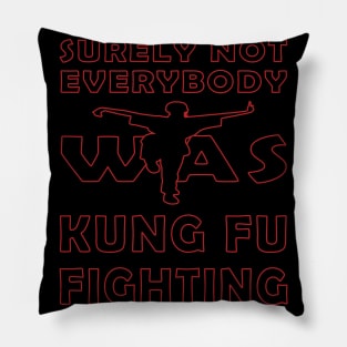 surely not everybody was kung fu fighting Pillow