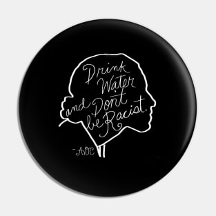 Drink Water and Don't Be Racist Pin