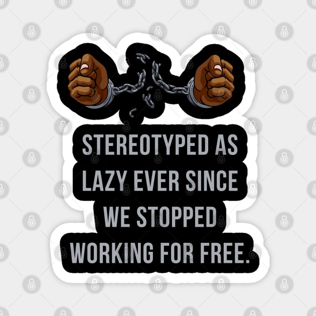 Stereotyped as lazy ever since we stopped working for free Magnet by UrbanLifeApparel