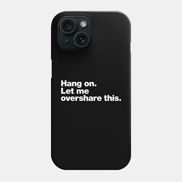 Hang on. Let me overshare this. Phone Case by Chestify