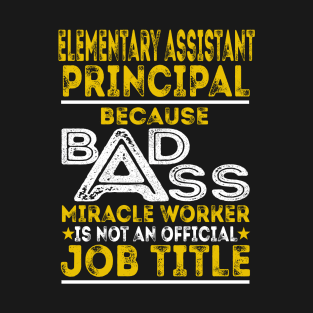 Elementary Assistant Principal Because Badass Miracle Worker T-Shirt